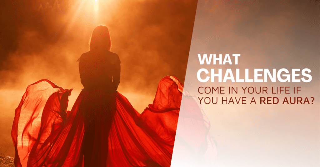 What Challenges Come In Your Life If You Have A Red Aura